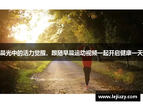 晨光中的活力觉醒，跟随早晨运动视频一起开启健康一天