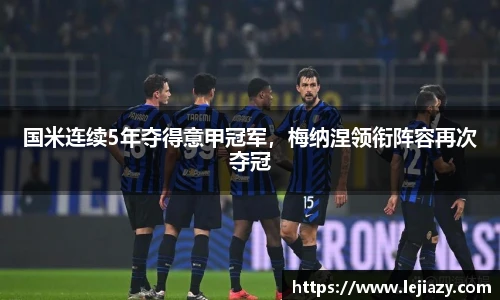 国米连续5年夺得意甲冠军，梅纳涅领衔阵容再次夺冠
